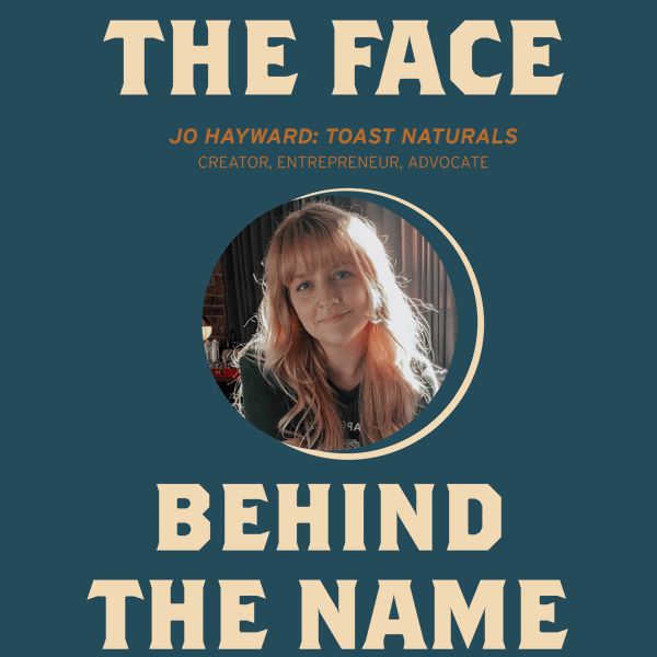 The Face Behind The Name: Jo Hayward - TOAST Naturals